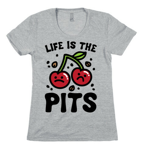 Life Is The Pits Cherry Pun Parody Womens T-Shirt