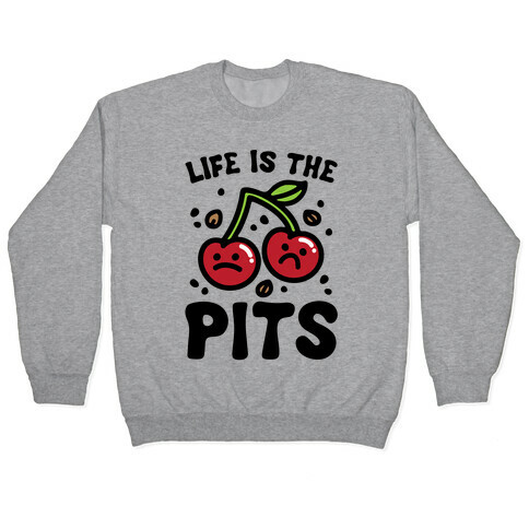 Life Is The Pits Cherry Pun Parody Pullover