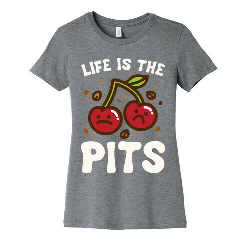 Life Is The Pits Cherry Pun Parody White Print Womens T-Shirt
