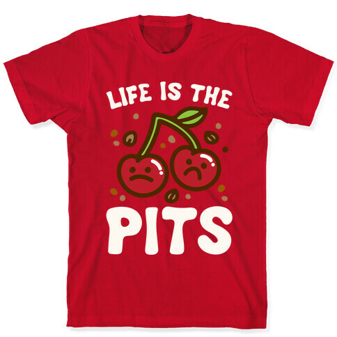 Life Is The Pits Cherry Pun Parody White Print T-Shirt