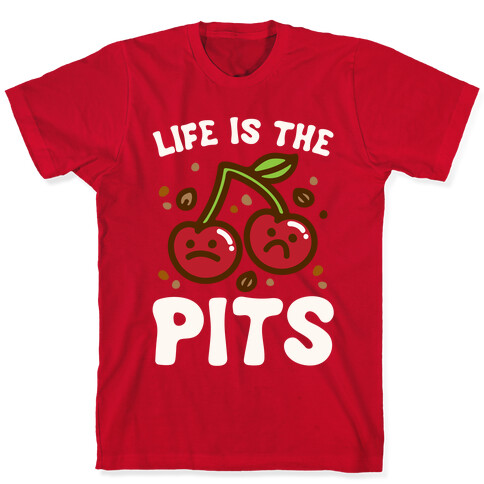 Life Is The Pits Cherry Pun Parody White Print T-Shirt