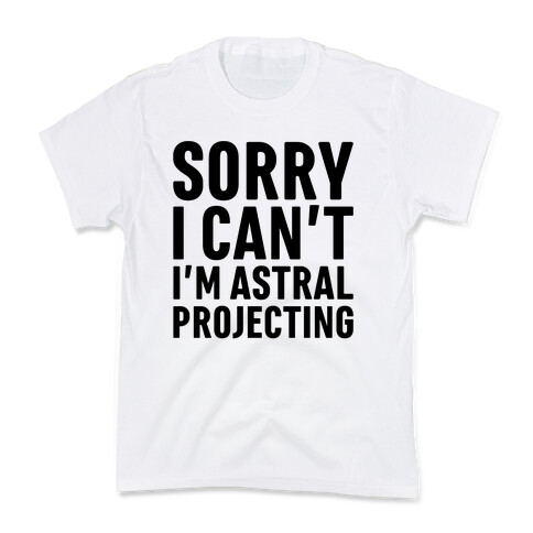 Sorry I Can't I'm Astral Projecting Kids T-Shirt