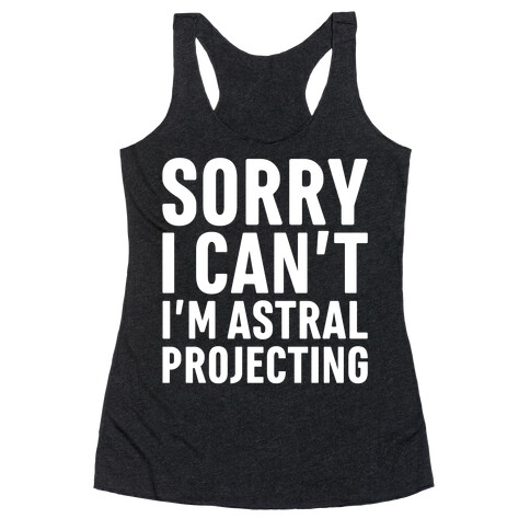 Sorry I Can't I'm Astral Projecting White Print Racerback Tank Top