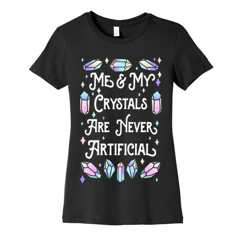 Me & My Crystals Are Never Artificial Womens T-Shirt