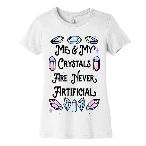 Me & My Crystals Are Never Artificial Womens T-Shirt