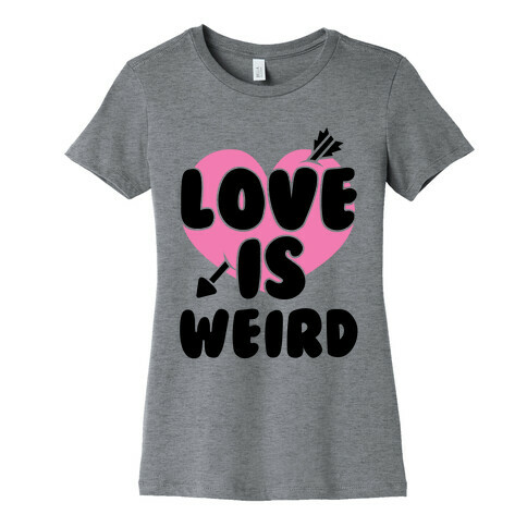 Love Is Weird Womens T-Shirt