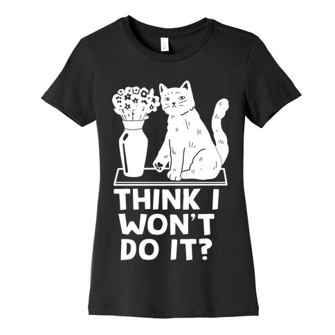 Think I Won't Do It? Cat Womens T-Shirt