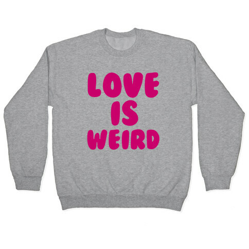 Love Is Weird Pullover