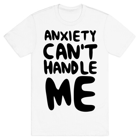 Anxiety Can't Handle Me T-Shirt