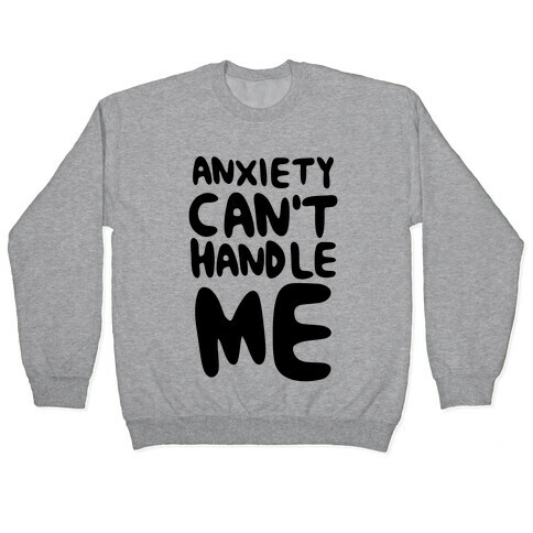 Anxiety Can't Handle Me Pullover