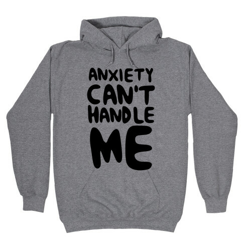 Anxiety Can't Handle Me Hooded Sweatshirt