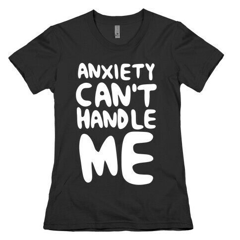 Anxiety Can't Handle Me Womens T-Shirt