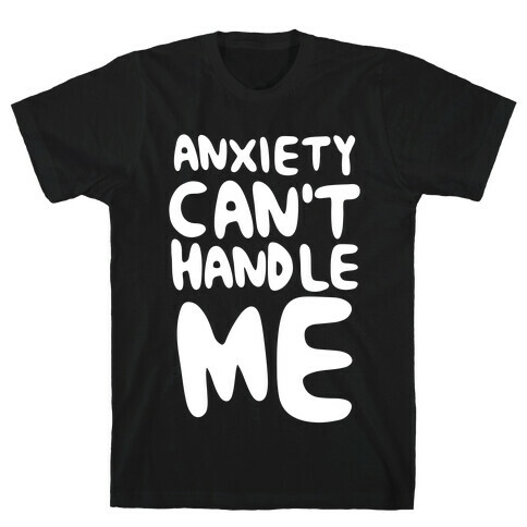 Anxiety Can't Handle Me T-Shirt