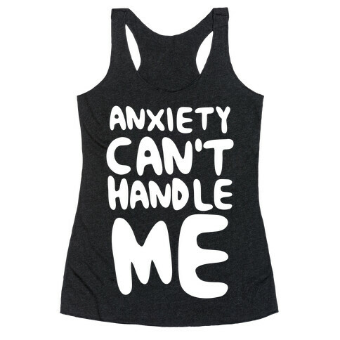 Anxiety Can't Handle Me Racerback Tank Top