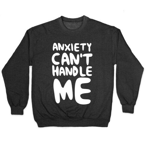 Anxiety Can't Handle Me Pullover