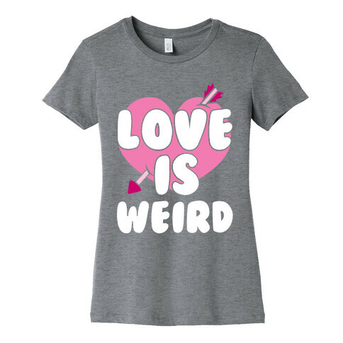 Love Is Weird Womens T-Shirt