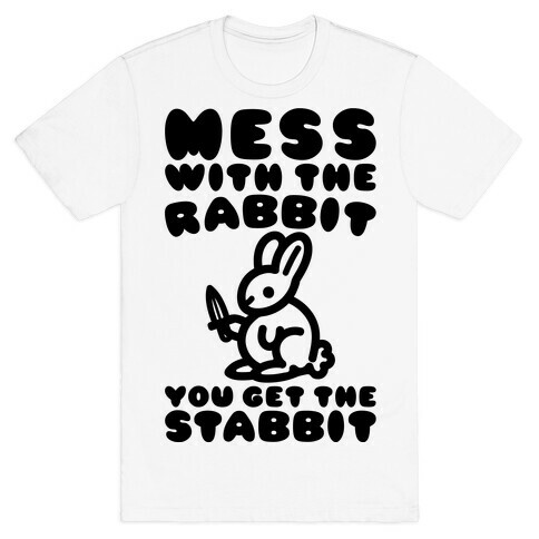 Mess With The Rabbit You Get The Stabbit T-Shirt