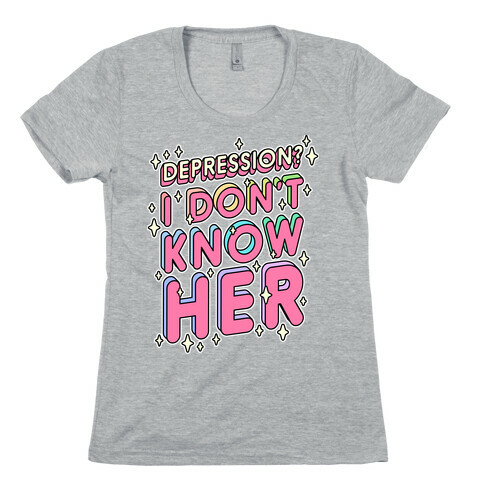 Depression? I Don't Know Her Womens T-Shirt