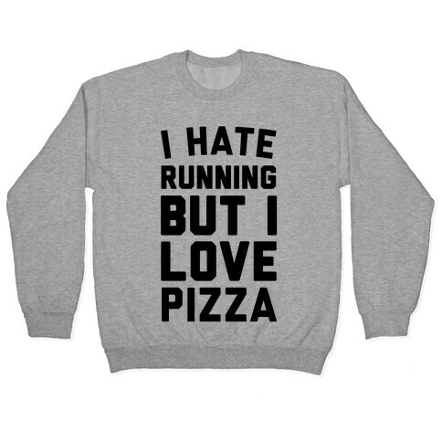 I Hate Running But I Love Pizza Pullover