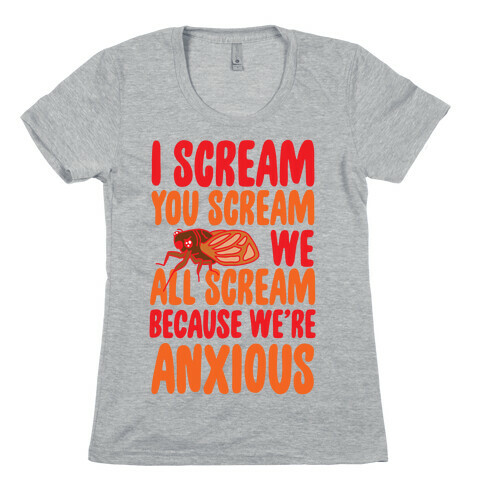 I Scream, You Scream, We All Scream Because We're Anxious (Cicada) Womens T-Shirt