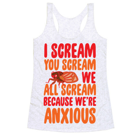 I Scream, You Scream, We All Scream Because We're Anxious (Cicada) Racerback Tank Top