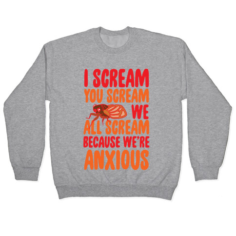 I Scream, You Scream, We All Scream Because We're Anxious (Cicada) Pullover