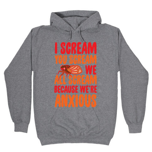 I Scream, You Scream, We All Scream Because We're Anxious (Cicada) Hooded Sweatshirt
