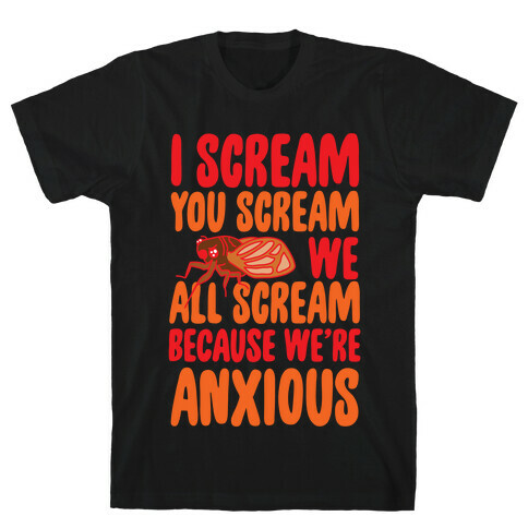 I Scream, You Scream, We All Scream Because We're Anxious (Cicada) T-Shirt