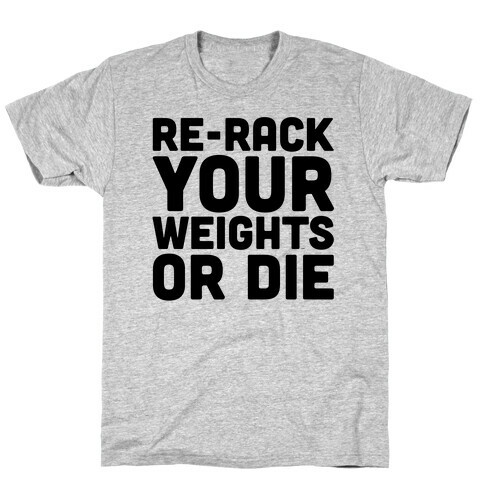 Re-Rack Your Weights Or Die T-Shirt