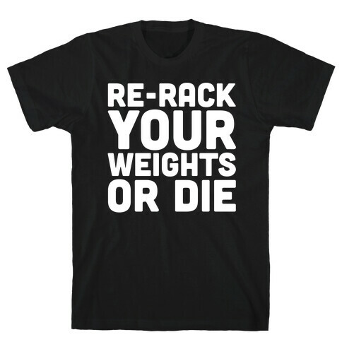 Re-Rack Your Weights Or Die White Print T-Shirt