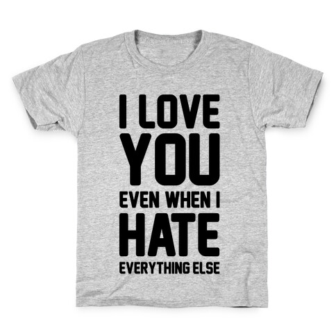 I Love You Even When I Hate Everything Else Kids T-Shirt