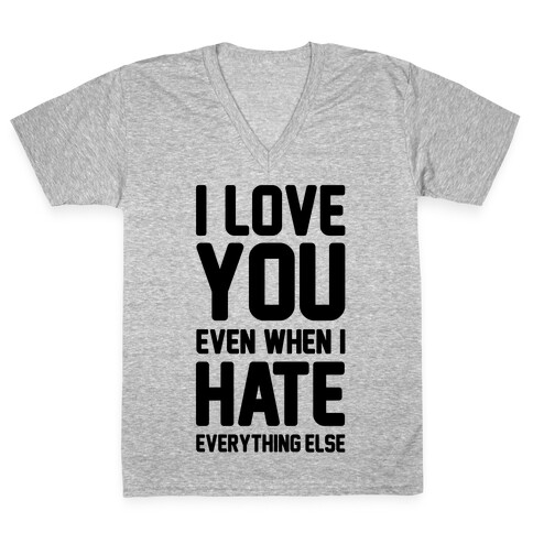 I Love You Even When I Hate Everything Else V-Neck Tee Shirt