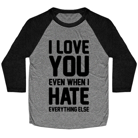 I Love You Even When I Hate Everything Else Baseball Tee