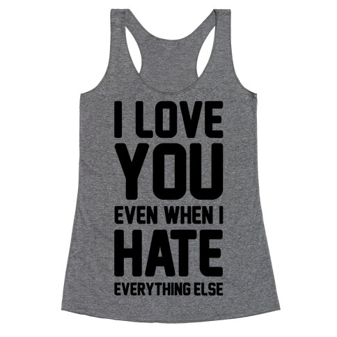 I Love You Even When I Hate Everything Else Racerback Tank Top