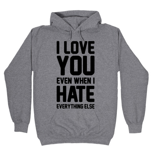 I Love You Even When I Hate Everything Else Hooded Sweatshirt