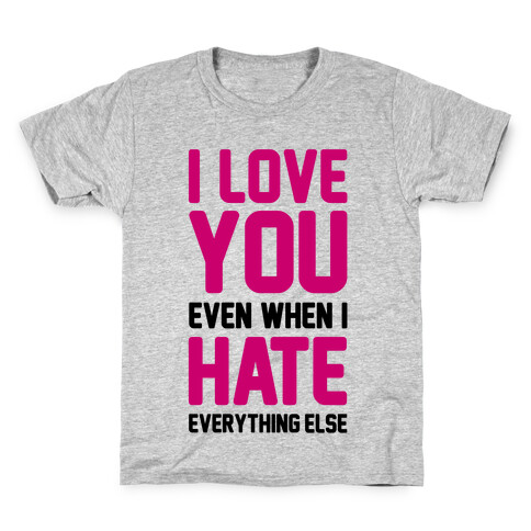 I Love You Even When I Hate Everything Else Kids T-Shirt