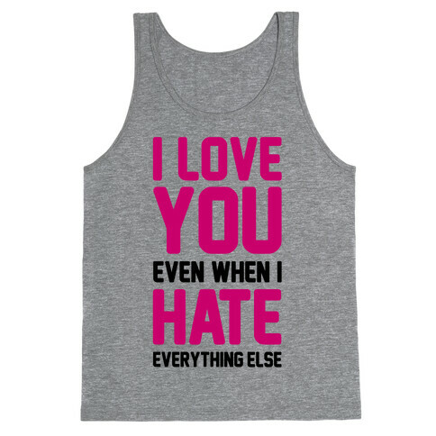 I Love You Even When I Hate Everything Else Tank Top