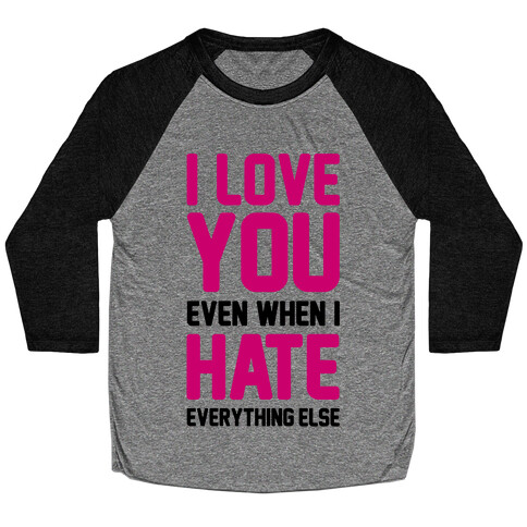 I Love You Even When I Hate Everything Else Baseball Tee