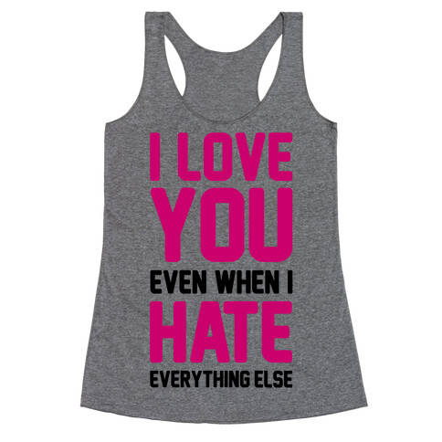 I Love You Even When I Hate Everything Else Racerback Tank Top
