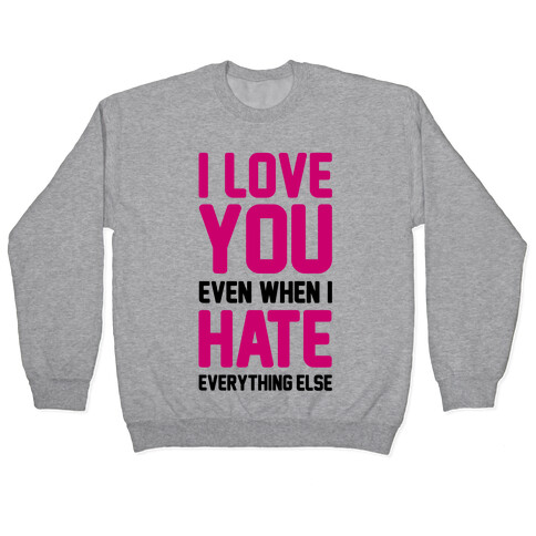 I Love You Even When I Hate Everything Else Pullover
