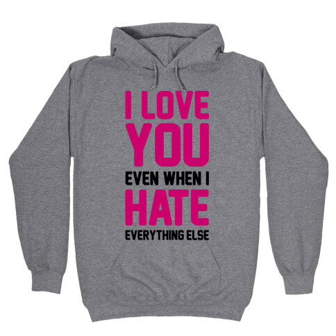 I Love You Even When I Hate Everything Else Hooded Sweatshirt