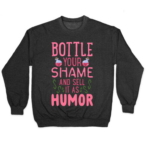 Bottle Your Shame And Sell It As Humor Pullover