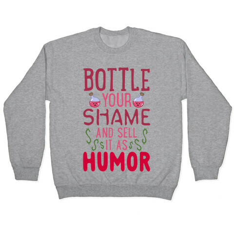 Bottle Your Shame And Sell It As Humor Pullover