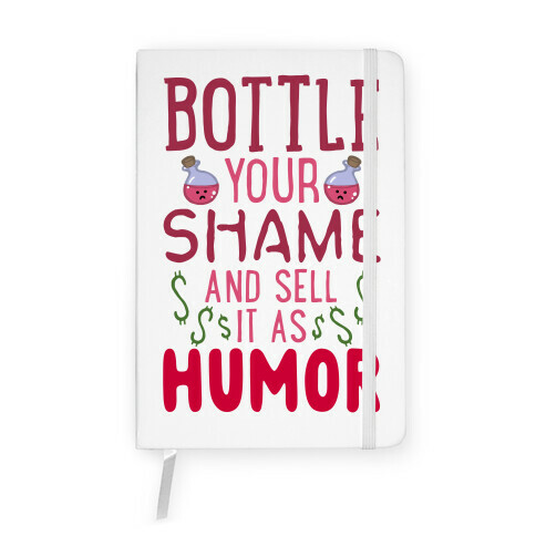 Bottle Your Shame And Sell It As Humor Notebook