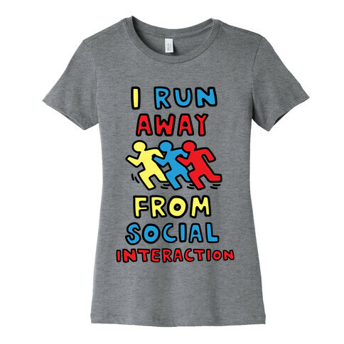 I Run Away From Social Interaction Womens T-Shirt