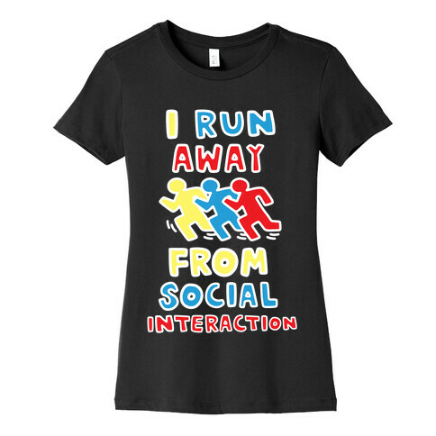 I Run Away From Social Interaction Womens T-Shirt