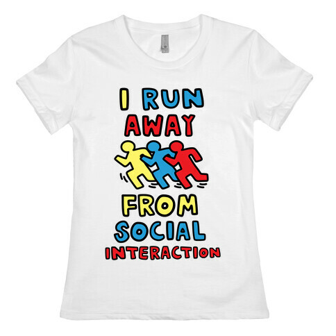 I Run Away From Social Interaction Womens T-Shirt
