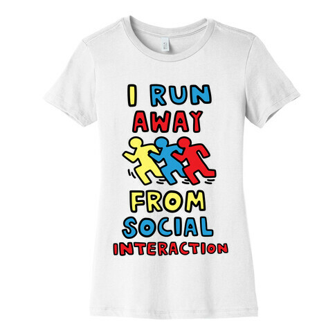 I Run Away From Social Interaction Womens T-Shirt