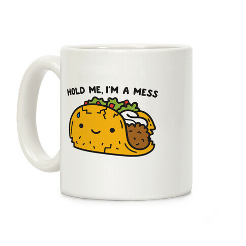 Hold Me, I'm A Mess Taco Coffee Mug