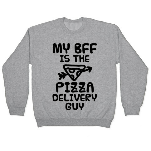 My BFF Is The Pizza Delivery Guy Pullover